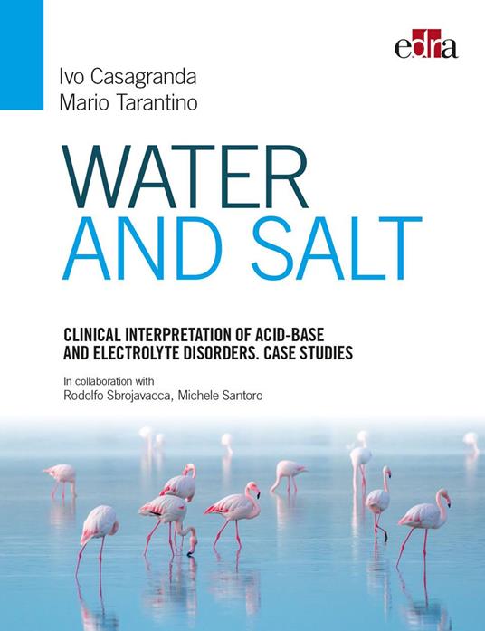 Water and salt. Clinical interpretation of acid-base and electrolyte disorders. Case studies - Ivo Casagranda,Mario Tarantino - copertina