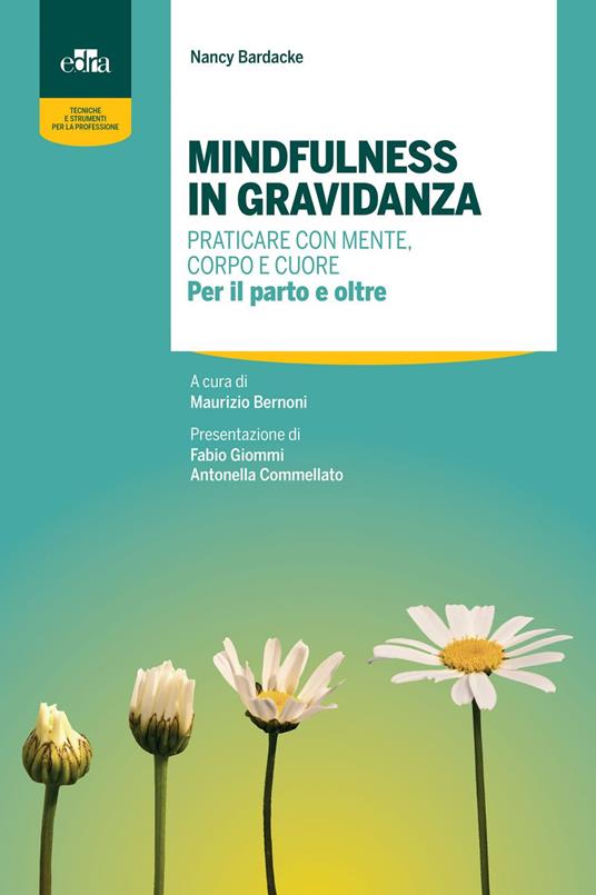 Mindfulness in gravidanza. Praticare con mente, corpo e cuore. Per il parto e oltre - Nancy Bardacke,Maurizio Bernoni - ebook