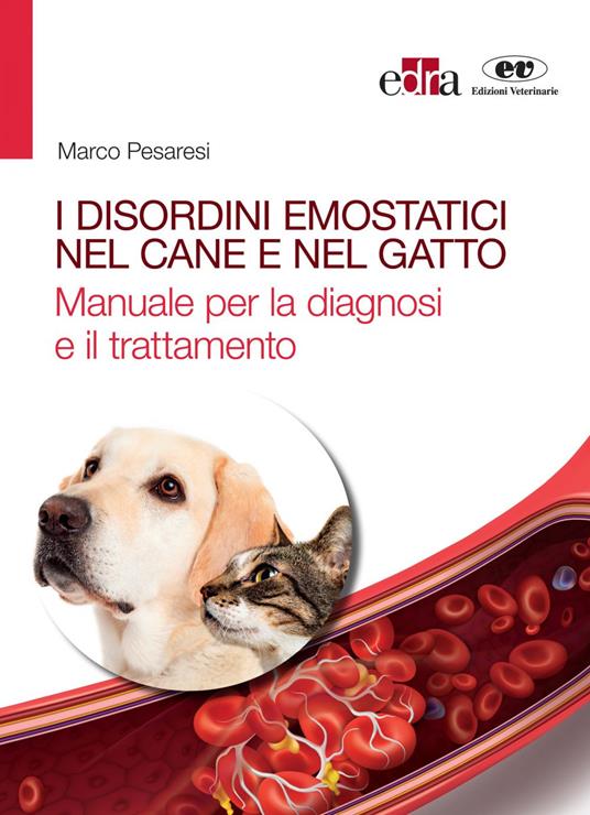 I disordini emostatici nel cane e nel gatto. Manuale per la diagnosi e il trattamento - Marco Pesaresi - ebook