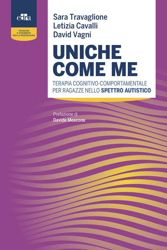 Uniche come me. Terapia cognitivo-comportamentale per ragazze nello spettro autistico - Sara Travaglione,Letizia Cavalli,David Vagni - copertina