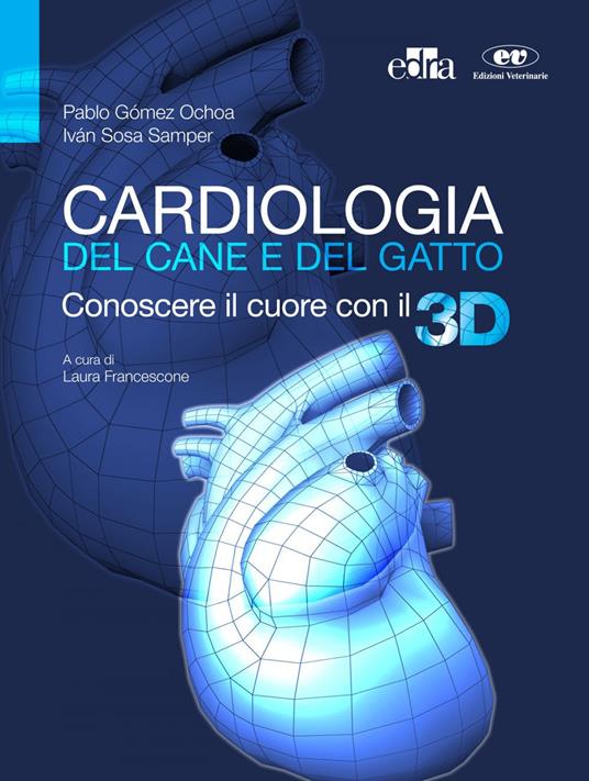 Cardiologia del cane e del gatto. Conoscere il cuore con il 3D - Pablo Gomez Ochoa,Iván Sosa Samper,Laura Francescone - ebook