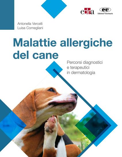 Malattie allergiche del cane. Percorsi diagnostici e terapeutici in dermatologia - Luisa Cornegliani,Antonella Vercelli - ebook