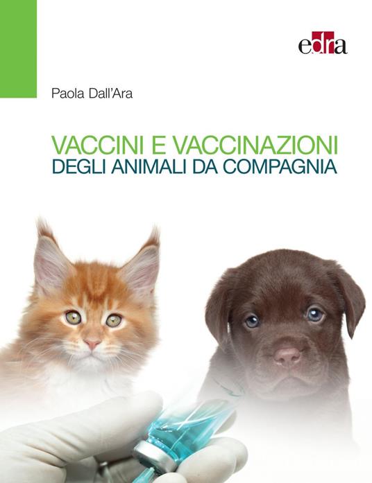 Vaccini e vaccinazioni degli animali da compagnia. Le risposte ai se e ai ma di tutti i giorni - Paola Dall'Ara - ebook