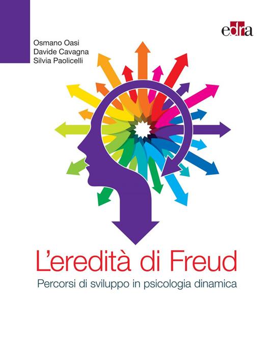 L' eredità di Freud. Percorsi di sviluppo in psicologia dinamica - Davide Cavagna,Osmano Oasi,Silvia Paolicelli - ebook