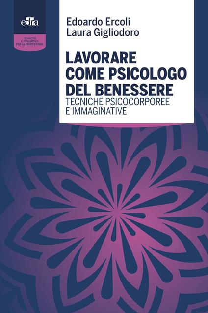 Lavorare come psicologo del benessere. Tecniche psicocorporee e immaginative - Edoardo Ercoli,Laura Gigliodoro - copertina