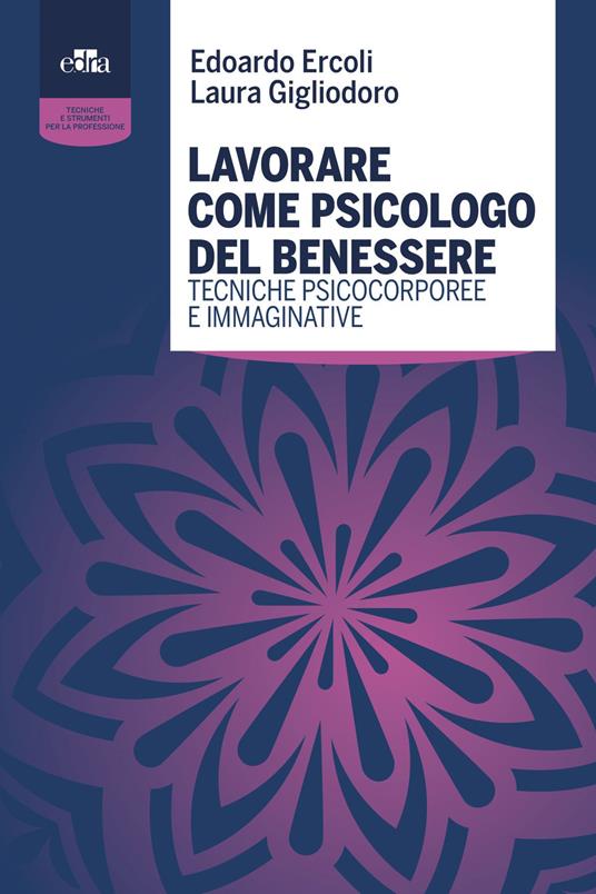 Lavorare come psicologo del benessere. Tecniche psicocorporee e immaginative - Edoardo Ercoli,Laura Gigliodoro - copertina