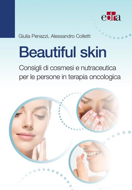 Beautiful skin. Consigli pratici di cosmesi e nutraceutica per le persone in terapia oncologica - Alessandro Coletti,Giulia Penazzi - ebook