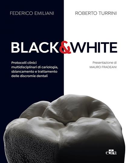 Black&white. Protocolli clinici multidisciplinari di cariologia, sbiancamento e trattamento delle discromie dentali - Federico Emiliani,Roberto Turrini - ebook