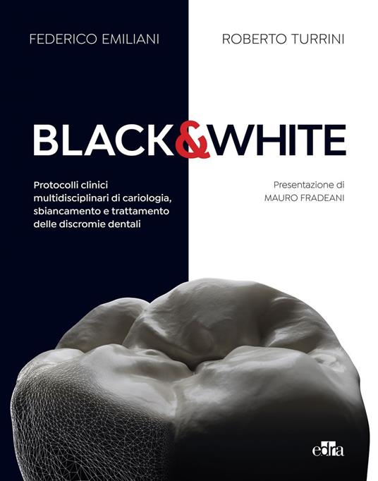 Black&white. Protocolli clinici multidisciplinari di cariologia, sbiancamento e trattamento delle discromie dentali - Federico Emiliani,Roberto Turrini - ebook