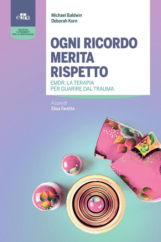 Ogni ricordo merita rispetto. EMDR, la terapia per guarire il trauma - Michael Baldwin,Deborah Korn,Elisa Faretta - ebook