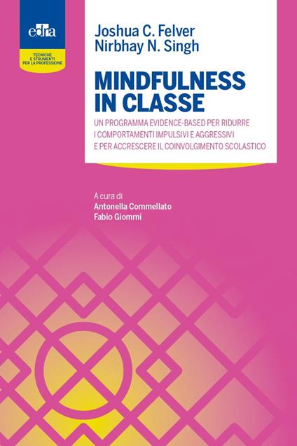 Mindfulness in classe. Un programma evidence-based per ridurre i comportamenti impulsivi e aggressivi e per accrescere il coinvolgimento scolastico - Joshua C. Felver,Nirbhay N. Singh - copertina