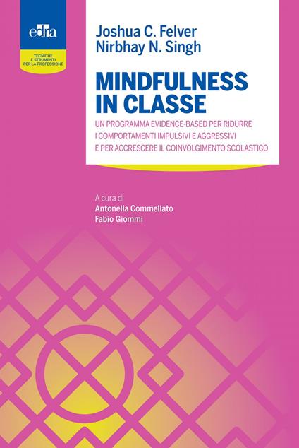 Mindfulness in classe. Un programma evidence-based per ridurre i comportamenti impulsivi e aggressivi e per accrescere il coinvolgimento scolastico - Joshua C. Felver,Nirbhay N. Singh,Antonella Commellato,Fabio Giommi - ebook