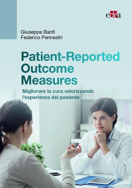 Patient-Reported Outcome Measures. Migliorare la cura valorizzando l'esperienza del paziente - Giuseppe Banfi,Federico Pennestrì - copertina