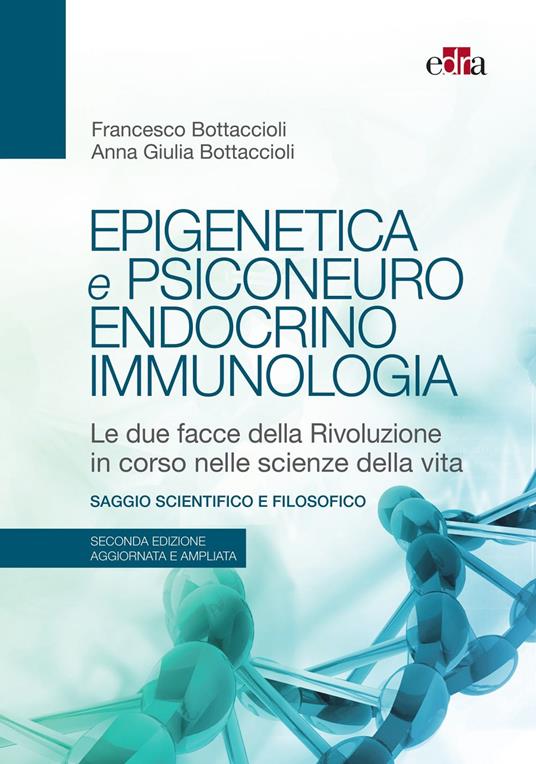 Epigenetica e psiconeuroendocrinoimmunologia. Le due facce della rivoluzione in corso nelle scienze della vita. Ediz. ampliata - Anna Giulia Bottaccioli,Francesco Bottaccioli - ebook