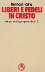 Liberi e fedeli in Cristo. Teologia morale per preti e laici. Vol. 2: La verità vi farà liberi.