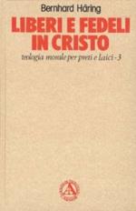 Liberi e fedeli in Cristo. Teologia morale per preti e laici. Vol. 3: Teologia morale.