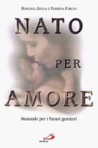 Nato per amore. Attesa, nascita, primi giorni del figlio - Romano Forleo,Giulia Forleo,Isabelle Jeuge-Maynart - copertina