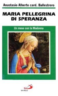 Maria pellegrina di speranza. Un mese con la Madonna - Anastasio A. Ballestrero - copertina