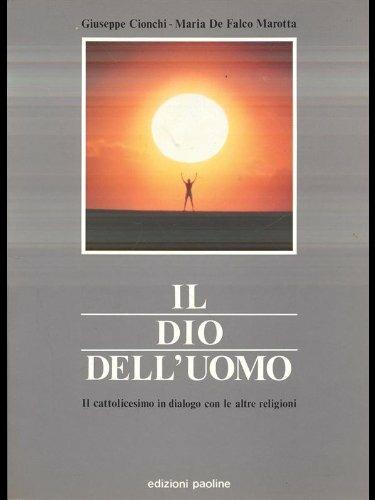 Il Dio dell'uomo. Il cattolicesimo in dialogo con le altre religioni - Giuseppe Cionchi,Maria De Falco Marotta - copertina