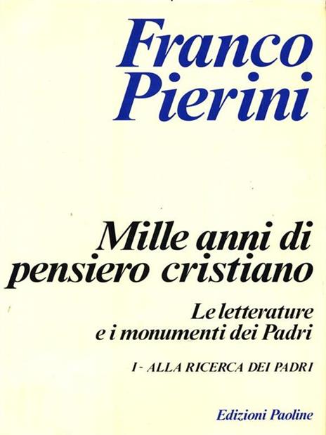 Mille anni di pensiero cristiano. Le letterature e i monumenti dei padri. Vol. 1: Alla ricerca dei Padri. - Franco Pierini - 4