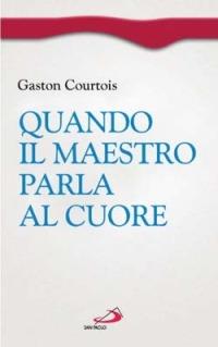 Quando il Maestro parla al cuore. Quaderni spirituali inediti - Gaston Courtois - copertina