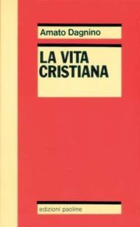 La vita cristiana o il mistero pasquale del Cristo mistico - Amato Dagnino - copertina