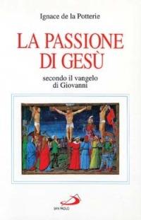 La passione di Gesù secondo il Vangelo di Giovanni. Testo e spirito - Ignace de La Potterie - copertina