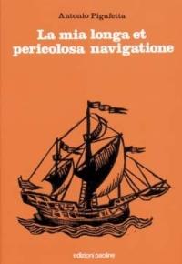 La mia longa et pericolosa navigatione. La prima circumnavigazione del globo (1519-1522) - Antonio Pigafetta - copertina