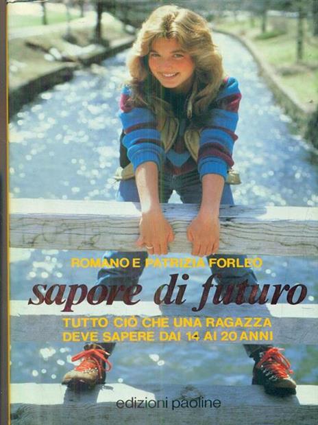 Sapore di futuro. Ciò che una ragazza deve sapere dai 14 ai 20 anni - Romano Forleo,Patrizia Forleo - 2