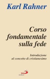 Corso fondamentale sulla fede. Introduzione al concetto di cristianesimo - Karl Rahner - copertina