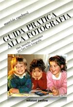 Guida pratica alla fotografia. Idee, tecniche, attrezzature per fare belle fotografie