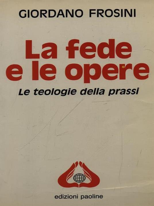 La fede e le opere. Le teologie della prassi - Giordano Frosini - 3