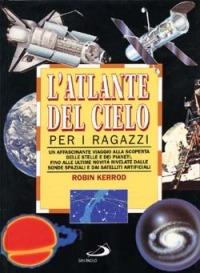 L' atlante del cielo per i ragazzi. Un affascinante viaggio alla scoperta delle stelle e dei pianeti fino alle ultime novità rivelate dalle sonde spaziali... - Robin Kerrod - copertina