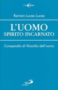 L'uomo spirito incarnato. Compendio di filosofia dell'uomo - Ramón Lucas Lucas - copertina