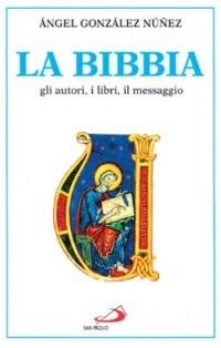 La Bibbia. Gli autori, i libri, il messaggio - Angel Gonzalez Núnez - copertina