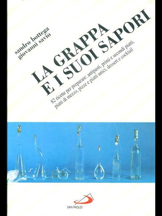 La grappa e i suoi sapori. 82 ricette per preparare: antipasti, primi e secondi piatti, piatti di mezzo, pizze e piatti unici, dessert e cocktail - Sandro Bottega,Giovanni Savio - copertina