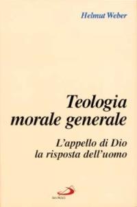 Teologia morale generale. L'appello di Dio, la risposta dell'uomo - Helmut Weber - copertina