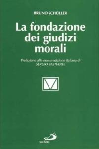 La fondazione dei giudizi morali. Tipi di argomentazione etica in teologia morale - Bruno Schüller - copertina