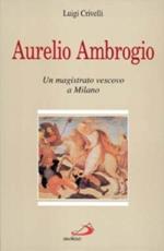 Aurelio Ambrogio. Un magistrato vescovo a Milano