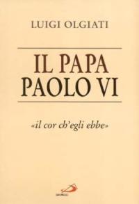 Il papa Paolo VI. «Il cor ch'egli ebbe» - Luigi Olgiati - copertina