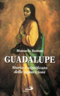 Guadalupe. Storia e significato delle apparizioni - Manuela Testoni - copertina