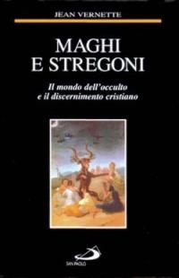 Maghi e stregoni. Il mondo dell'occulto e il discernimento cristiano - Jean Vernette - copertina