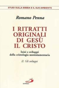 I ritratti originali di Gesù Cristo. Inizi e sviluppi della cristologia neotestamentaria. Vol. 2: Gli sviluppi. Inizi e sviluppi della cristologia neotestamentaria. - Romano Penna - copertina