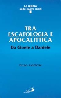 Tra escatologia e apocalittica. Da Gioele a Daniele - Enzo Cortese - copertina