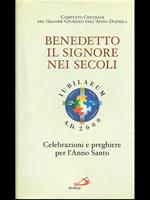 Benedetto il Signore nei secoli. Celebrazioni e preghiere per l'anno santo