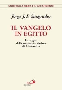 Il Vangelo in Egitto. Le origini della comunità cristiana di Alessandria - Jorge J. Fernández Sangrador - copertina