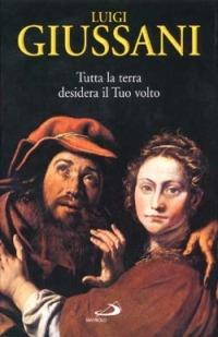 Tutta la terra desidera vedere il tuo volto - Luigi Giussani - copertina