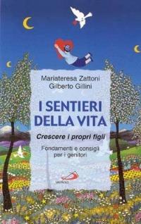 I sentieri della vita. Crescere i propri figli. Fondamenti e consigli per i genitori - Mariateresa Zattoni Gillini,Gilberto Gillini - copertina