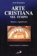 Arte cristiana nel tempo. Storia e significato. Vol. 1: Dall'antichità al Medioevo.