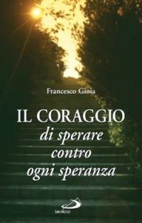 Il coraggio di sperare contro ogni speranza - Francesco Gioia - copertina